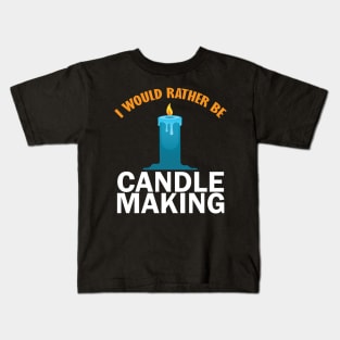 i would rather be candle makinng Kids T-Shirt